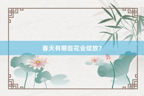 春天有哪些花会绽放？